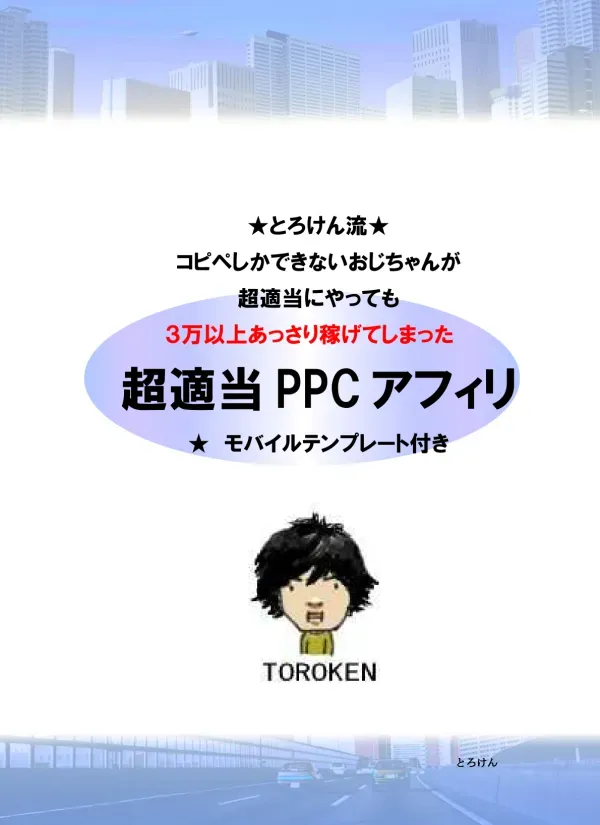 とろけん流 コピペしかできないおじちゃんが超適当にやっても 3 万以上あっさり稼げてしまった 超適当 PPC アフィリ モバイルテンプレート付き とろけん